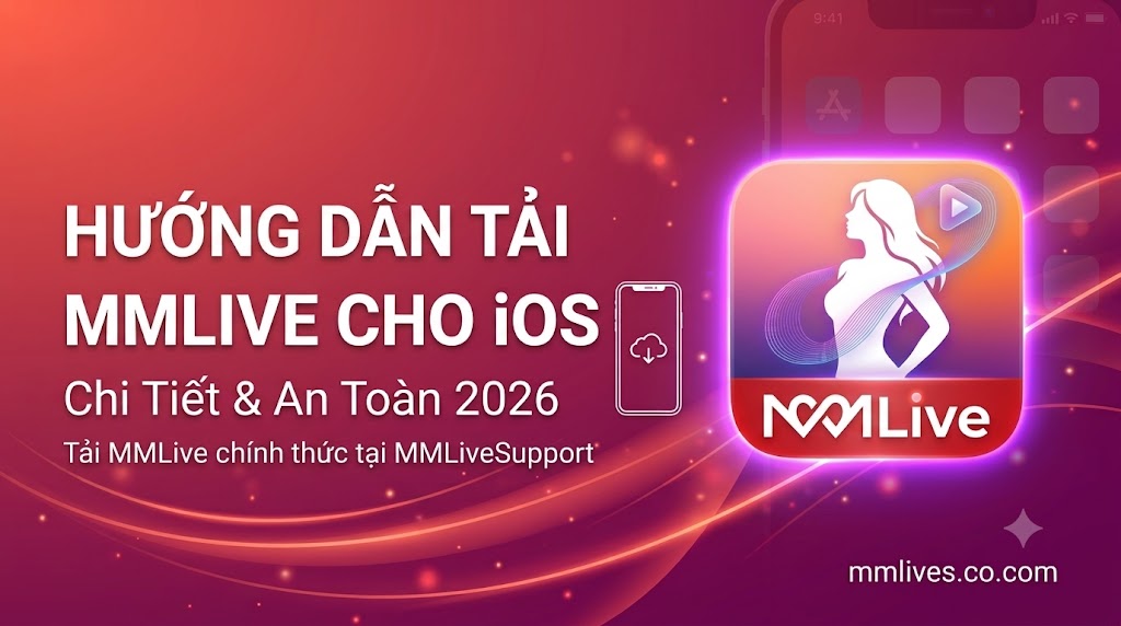 Ảnh đại diện bài viết hướng dẫn tải ứng dụng MMLive cho iOS chi tiết và an toàn cập nhật năm 2026 trên mmlive8.jp.net